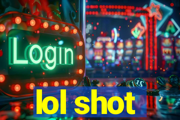 lol shot